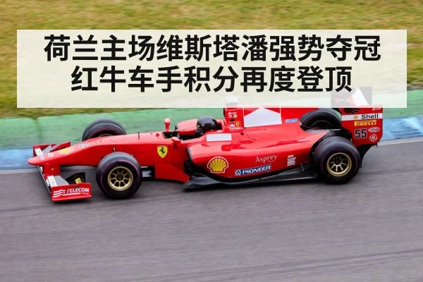 荷兰主场维斯塔潘强势夺冠红牛车手积分再度登顶